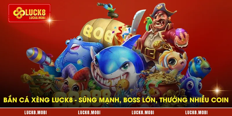 ban-ca-xeng-luck8---sung-manh-boss-lon-thuong-nhieu-coin
