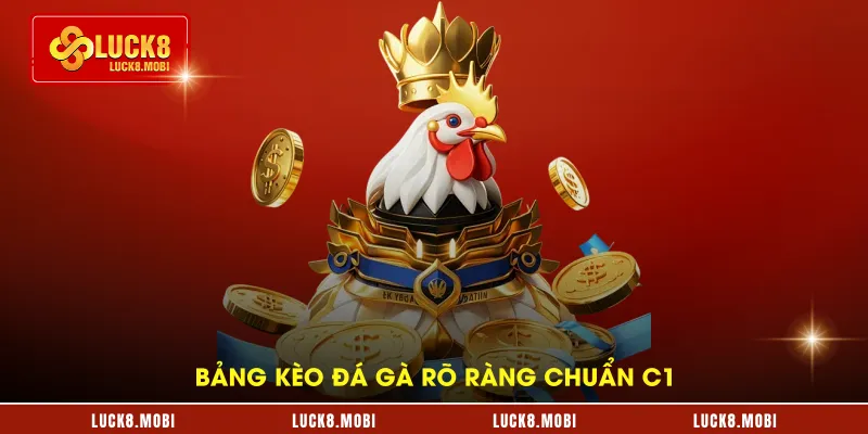 Bảng kèo đá gà rõ ràng chuẩn C1