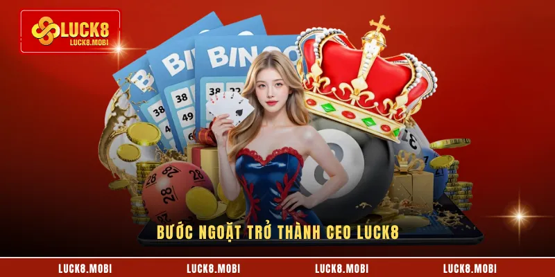 Bước ngoặt trở thành CEO LUCK8