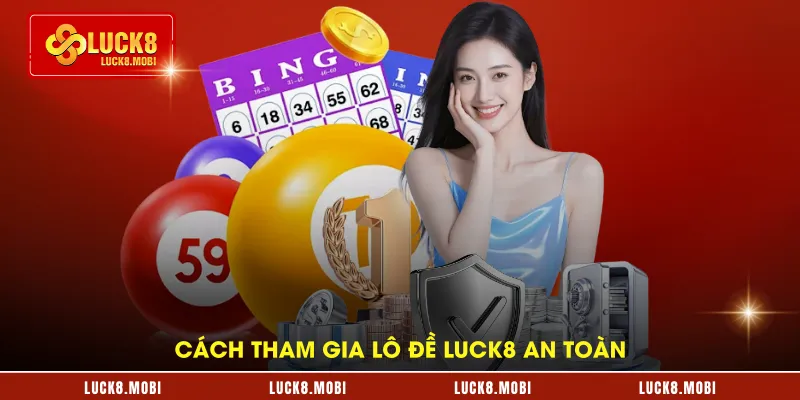 Cách tham gia lô đề LUCK8 an toàn
