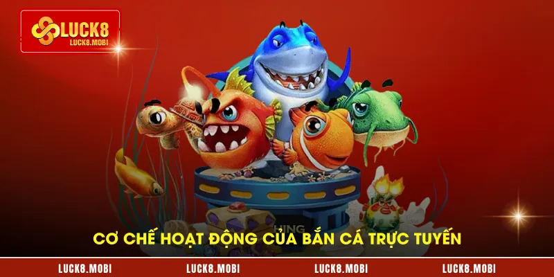 Cơ chế hoạt động của bắn cá trực tuyến