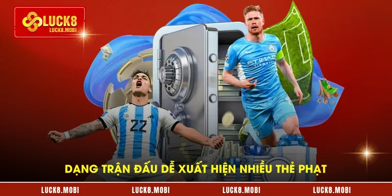 Dạng trận đấu dễ xuất hiện nhiều thẻ phạt