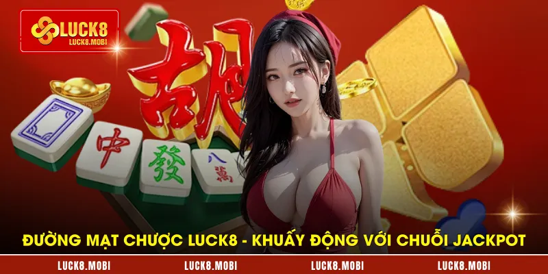 duong-mat-chuoc-luck8---khuay-dong-voi-chuoi-jackpot