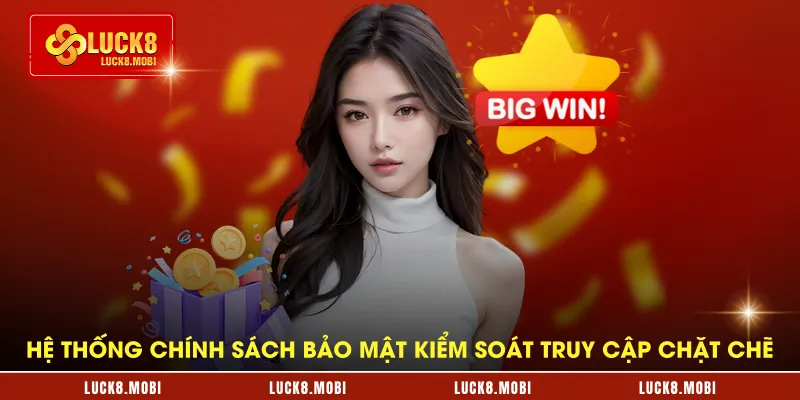 Hệ thống chính sách bảo mật kiểm soát truy cập chặt chẽ