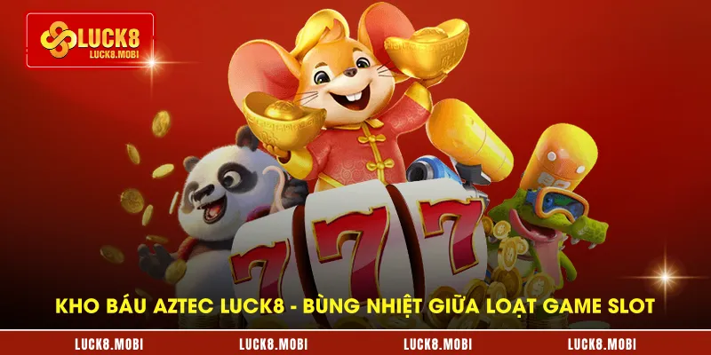 kho-bau-aztec-luck8---bung-nhiet-giua-loat-game-slot