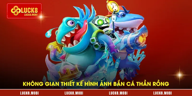 Không gian thiết kế hình ảnh bắn cá thần rồng