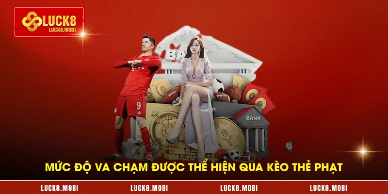 Mức độ va chạm được thể hiện qua kèo thẻ phạt