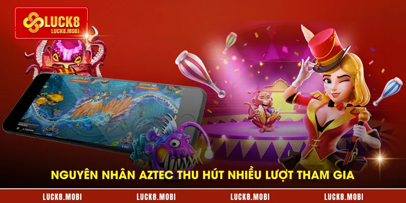 Nguyên nhân Aztec thu hút nhiều lượt tham gia