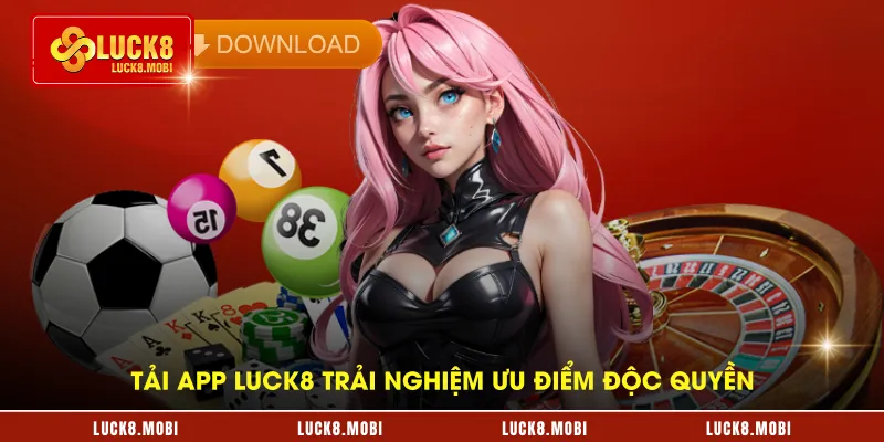 Tải app LUCK8 trải nghiệm ưu điểm độc quyền