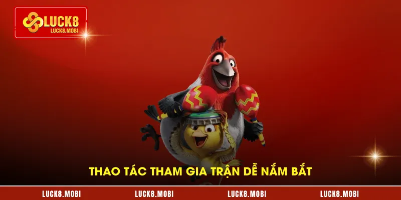 Thao tác tham gia trận đấu gà thomo dễ nắm bắt