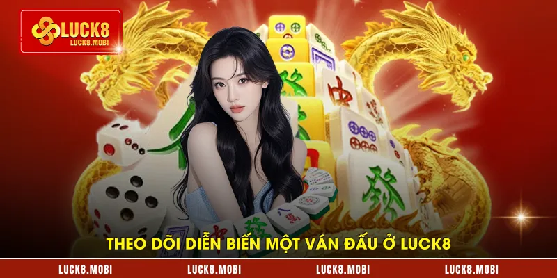 Theo dõi diễn biến một ván đấu ở LUCK8