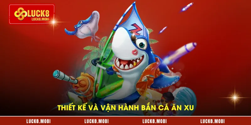 Thiết kế và vận hành bắn cá ăn xu