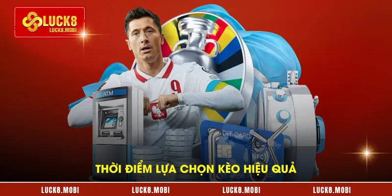 Thời điểm lựa chọn kèo hiệu quả