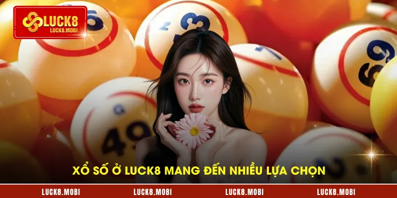 Xổ số ở LUCK8 mang đến nhiều lựa chọn